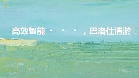高效智能，巴洛仕清淤設(shè)備引領(lǐng)環(huán)保新潮流